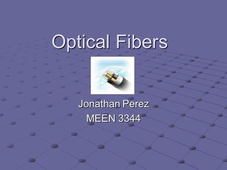 Optical Fibers Jonathan Perez MEEN 3344. What are Optical Fibers? Long thin strands of very pure glass about the diameter of a human hair. They are arranged.