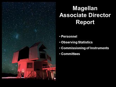 Magellan Associate Director Report Personnel Observing Statistics Commissioning of Instruments Committees.