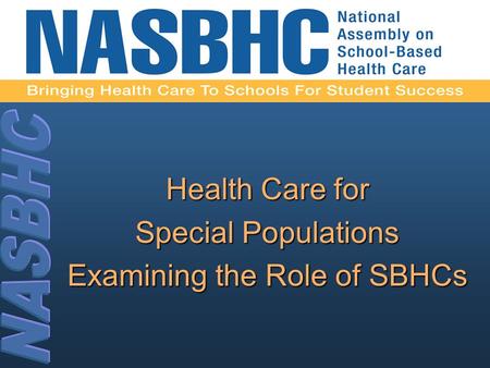 Health Care for Special Populations Examining the Role of SBHCs.