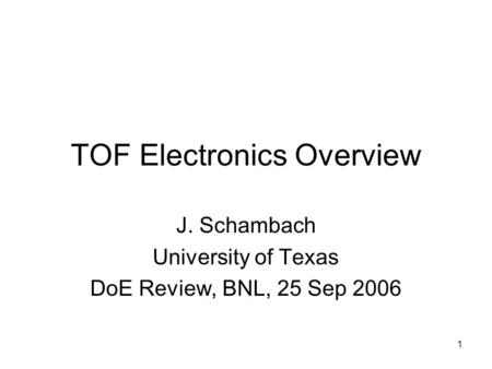 1 TOF Electronics Overview J. Schambach University of Texas DoE Review, BNL, 25 Sep 2006.