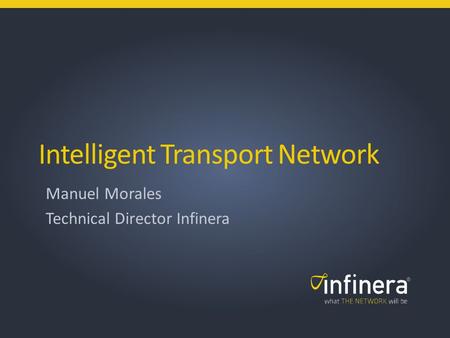 1 | Infinera Copyright 2013 © Intelligent Transport Network Manuel Morales Technical Director Infinera.