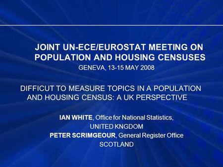 JOINT UN-ECE/EUROSTAT MEETING ON POPULATION AND HOUSING CENSUSES GENEVA, 13-15 MAY 2008 DIFFICUT TO MEASURE TOPICS IN A POPULATION AND HOUSING CENSUS: