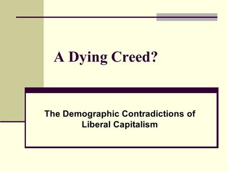A Dying Creed? The Demographic Contradictions of Liberal Capitalism.