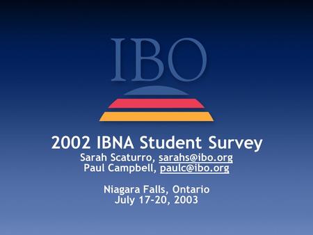 2002 IBNA Student Survey Sarah Scaturro, Paul Campbell, Niagara Falls, Ontario July 17-20, 2003.