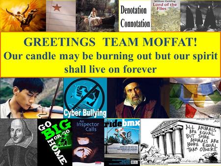 GREETINGS TEAM MOFFAT! Our candle may be burning out but our spirit shall live on forever.