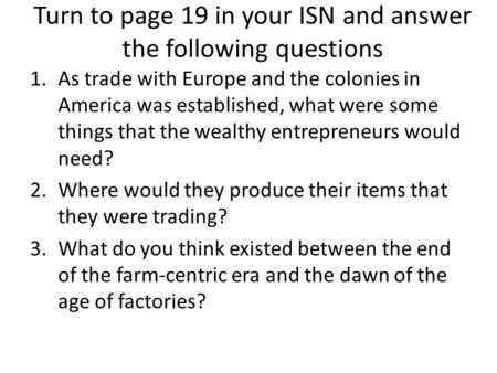 Turn to page 19 in your ISN and answer the following questions 1.As trade with Europe and the colonies in America was established, what were some things.