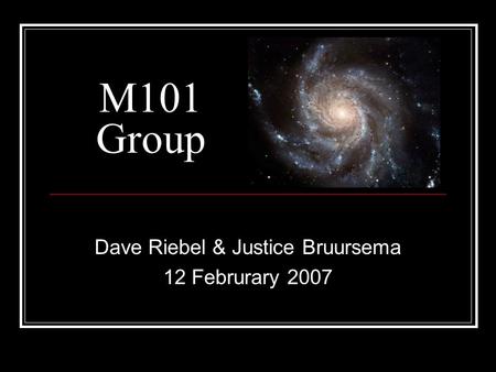 M101 Group Dave Riebel & Justice Bruursema 12 Februrary 2007.