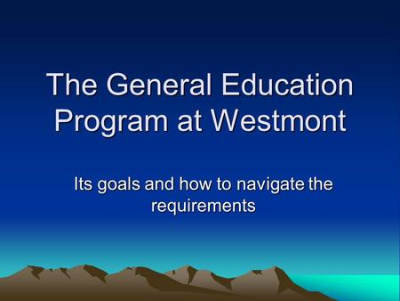 The General Education Program at Westmont Its goals and how to navigate the requirements.