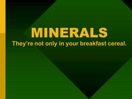 MINERALS They’re not only in your breakfast cereal.