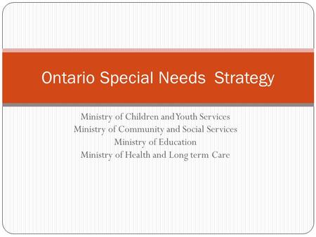 Ministry of Children and Youth Services Ministry of Community and Social Services Ministry of Education Ministry of Health and Long term Care Ontario Special.
