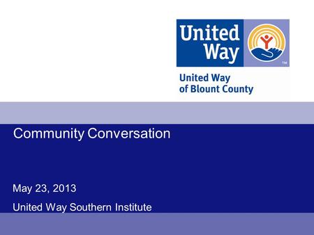 Community Conversation May 23, 2013 United Way Southern Institute.