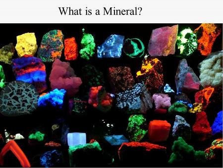 What is a Mineral?. What is a mineral?  Elements which can be described in chemical terms or compounds composed of two or more elements and found occurring.