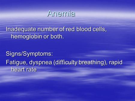 Anemia Inadequate number of red blood cells, hemoglobin or both.
