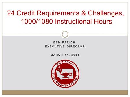 BEN RARICK, EXECUTIVE DIRECTOR MARCH 14, 2014 24 Credit Requirements & Challenges, 1000/1080 Instructional Hours.