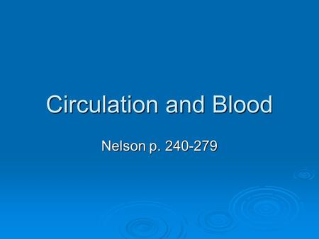 Circulation and Blood Nelson p. 240-279. Practice Sets  Importance of a Circulatory System Read p. 242-243 Read p. 242-243 Questions p243 #1-4 Questions.