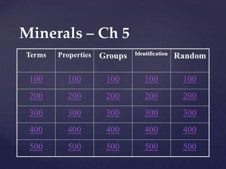 Minerals – Ch 5 TermsProperties Groups Identification Random 100 200 300 400 500.