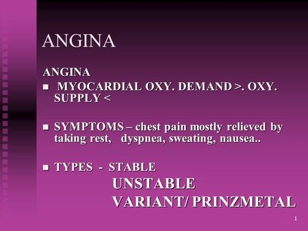 1 ANGINA ANGINA MYOCARDIAL OXY. DEMAND >. OXY. SUPPLY. OXY. SUPPLY < SYMPTOMS – chest pain mostly relieved by taking rest, dyspnea, sweating, nausea..