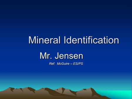 Mineral Identification Mr. Jensen Ref: McGuire – ES/PS.
