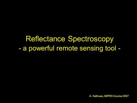 Reflectance Spectroscopy - a powerful remote sensing tool - A. Nathues, IMPRS Course 2007.