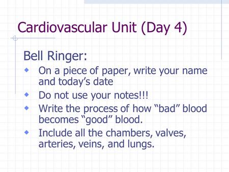 Cardiovascular Unit (Day 4) Bell Ringer:  On a piece of paper, write your name and today’s date  Do not use your notes!!!  Write the process of how.