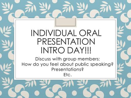 Individual Oral Presentation Intro Day!!!