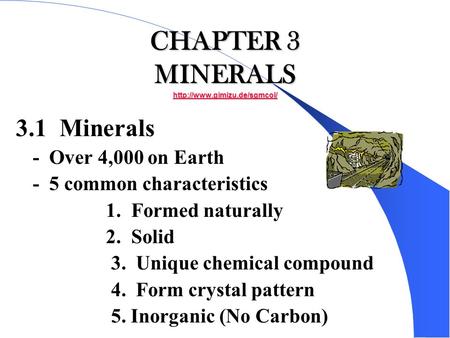 CHAPTER 3 MINERALS   3.1 Minerals - Over 4,000 on Earth - 5 common characteristics 1. Formed naturally.