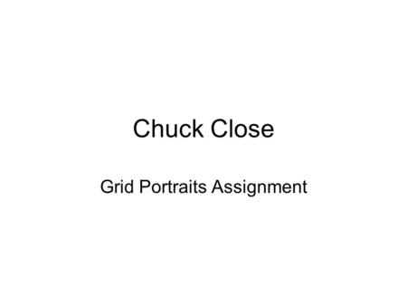 Chuck Close Grid Portraits Assignment. Chuck Thomas Close (born July 5, 1940), is an American painter and photographer who achieved fame as a photorealist,