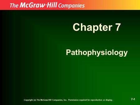 Copyright (c) The McGraw-Hill Companies, Inc. Permission required for reproduction or display. 7-1 Chapter 7 Pathophysiology.