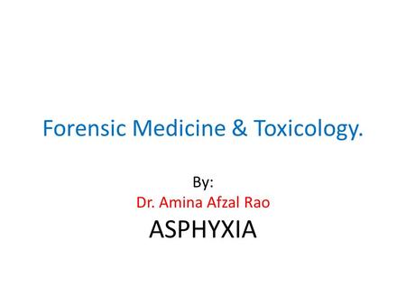 Forensic Medicine & Toxicology. By: Dr. Amina Afzal Rao ASPHYXIA.
