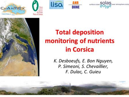 Total deposition monitoring of nutrients in Corsica K. Desboeufs, E. Bon Nguyen, P. Simeoni, S. Chevaillier, F. Dulac, C. Guieu ANR DUNE.