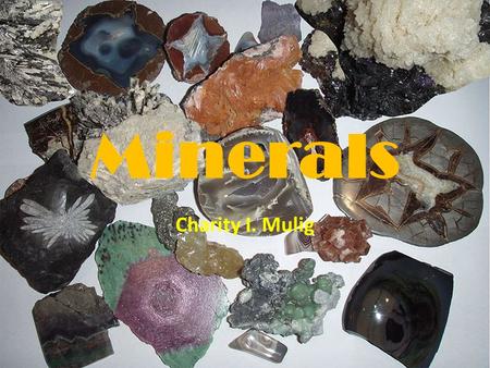 Minerals Charity I. Mulig. Definition A Mineral is a naturally occurring Inorganic Solid with a definite chemical composition and a crystalline structure.