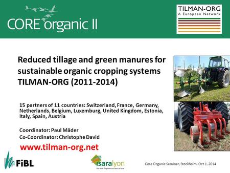 Reduced tillage and green manures for sustainable organic cropping systems TILMAN-ORG (2011-2014) 15 partners of 11 countries: Switzerland, France, Germany,