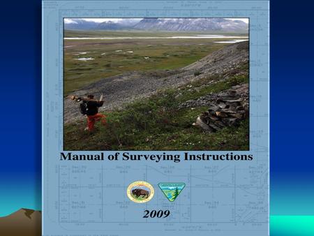 Getting to Grips with the New BLM Manual of Surveying Instructions Presented by: Bob Dahl, Cadastral Surveyor BLM Division of Lands, Realty and Cadastral.