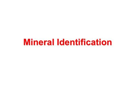 Mineral Identification. What you’ll need to remember Describe physical properties used to identify minerals. Identify minerals using physical properties.