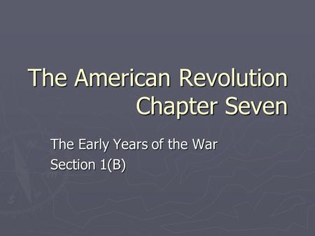 The American Revolution Chapter Seven The Early Years of the War Section 1(B)