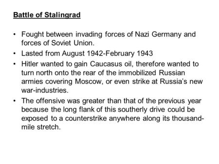 Battle of Stalingrad Fought between invading forces of Nazi Germany and forces of Soviet Union. Lasted from August 1942-February 1943 Hitler wanted to.