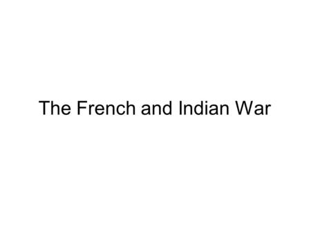 The French and Indian War. New France French settlements in the New World –Based around St. Lawrence River –Mostly Male, no families –Strong and peaceful.