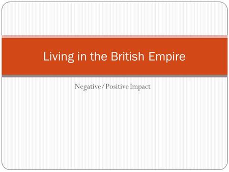 Negative/Positive Impact Living in the British Empire.