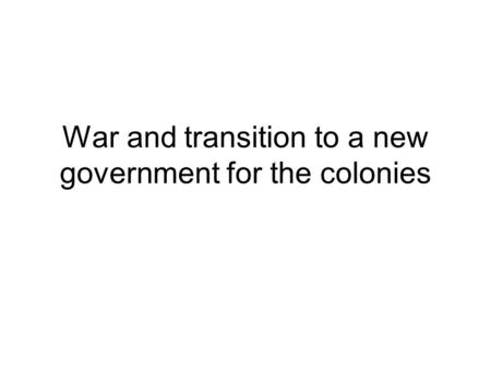 War and transition to a new government for the colonies.