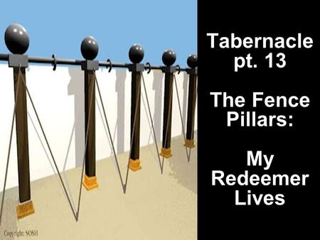 Tabernacle pt. 13 The Fence Pillars: My Redeemer Lives.