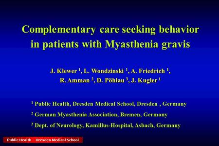 Public Health – Dresden Medical School Complementary care seeking behavior in patients with Myasthenia gravis J. Klewer 1, L. Wondzinski 1, A. Friedrich.