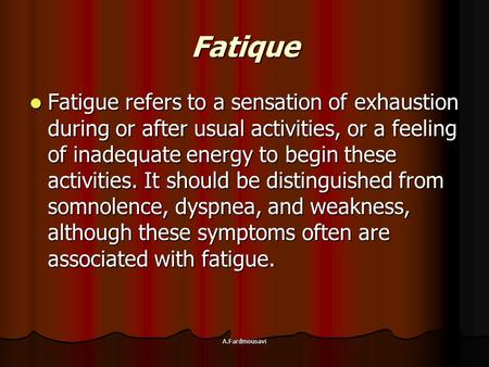 A.Fardmousavi Fatique Fatigue refers to a sensation of exhaustion during or after usual activities, or a feeling of inadequate energy to begin these activities.