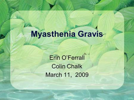 Myasthenia Gravis Erin O’Ferrall Colin Chalk March 11, 2009.