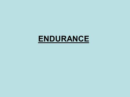 ENDURANCE. . Definition:: Endurance is the ability to work for prolonged periods of time and the ability to resist fatigue. (It is a measure of fitness)