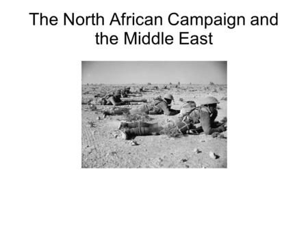 The North African Campaign and the Middle East.