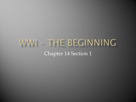 WWI – The Beginning Chapter 14 Section 1.