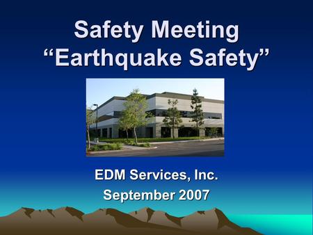 Safety Meeting “Earthquake Safety” EDM Services, Inc. September 2007.