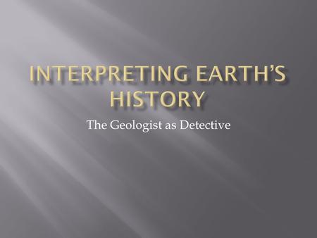 The Geologist as Detective.  THE PRINCIPLES USED IN DETERMINING THE ORDER IN WHICH ROCKS WERE FORMED.