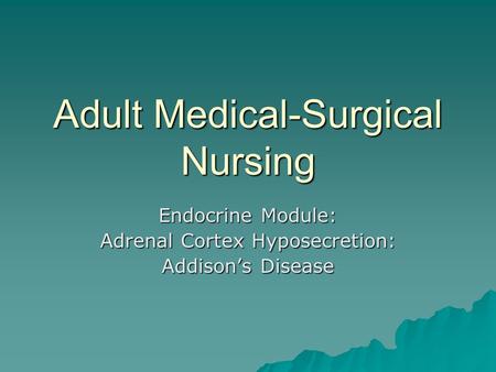 Adult Medical-Surgical Nursing Endocrine Module: Adrenal Cortex Hyposecretion: Addison’s Disease.