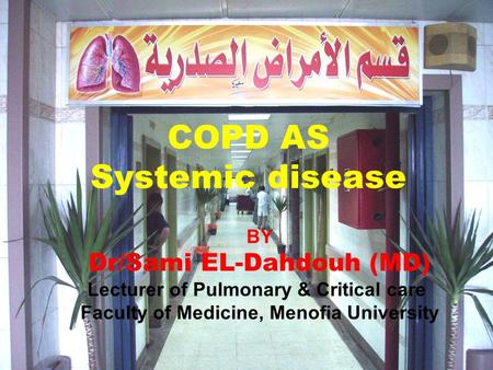 COPD AS Systemic disease BY Dr/Sami EL-Dahdouh (MD) Lecturer of Pulmonary & Critical care Faculty of Medicine, Menofia University.